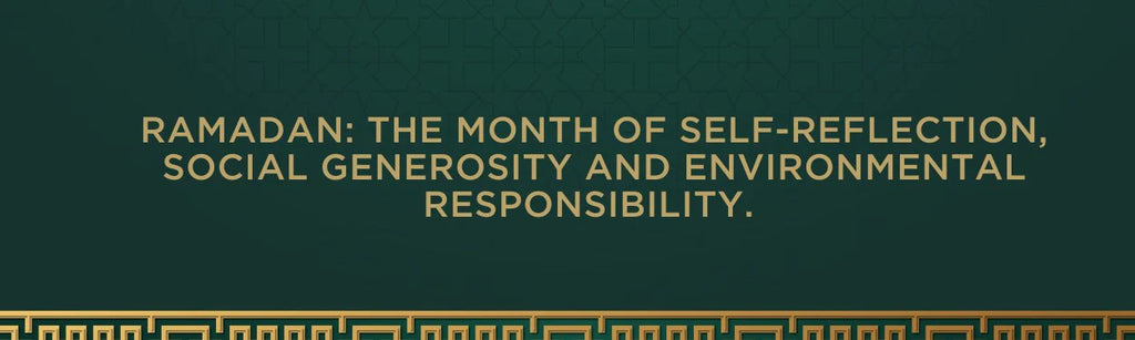 Ramadan: The month of self-reflection, social generosity and environmental responsibility.